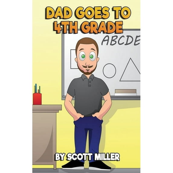 Dad Goes to Fourth Grade (Paperback) by Scott M Miller