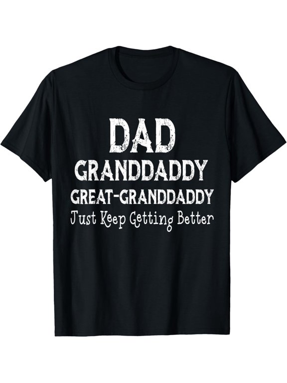 Dad Granddaddy Great I Just Keep Getting Better Gift Idea T-Shirt, Size S-5XL