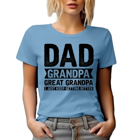 Dad, Grandpa, Great Grandpa, I Just Keep Getting Better, Father's Day, Baby Blue T-Shirt, Medium
