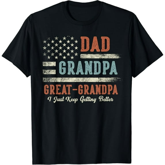 Dad Grandpa Great Grandpa I Just Keep Getting Better T-Shirt Unisex S-5XL Hot Trending Shirt, Vintage Birthday Gift