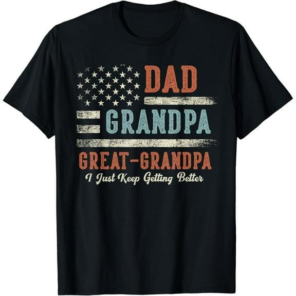 Dad Grandpa Great Grandpa I Just Keep Getting Better T-Shirt Unisex S-5XL Hot Trending Shirt, Vintage Birthday Gift