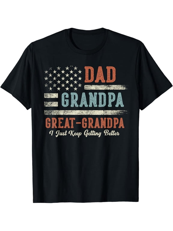 Dad Grandpa Great Grandpa I Just Keep Getting Better T-Shirt
