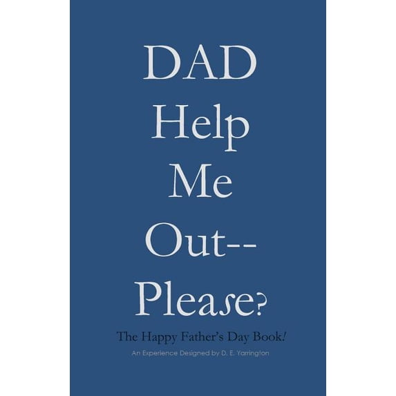 DAD Help Me Out-- Please?: The Happy Father's Day Book!, (Paperback)