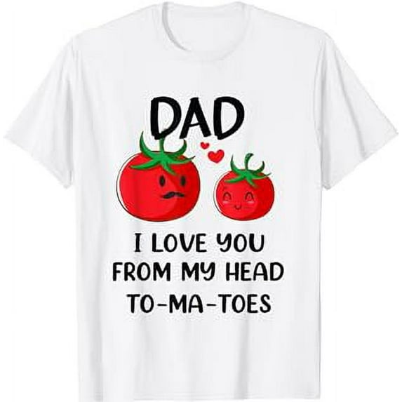 Dad I Love You From My Head Tomatoes Funny Fathers Day T-Shirt