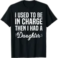 thumbnail image 1 of Dad I Used To Be In Charge Then I Had A Daughter T-Shirt, 1 of 6