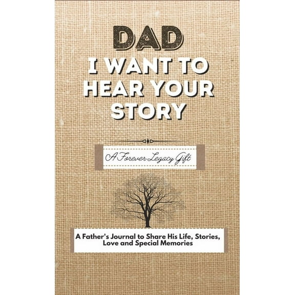 Dad, I Want To Hear Your Story: A Fathers Journal To Share His Life, Stories, Love And Special Memories, (Hardcover)