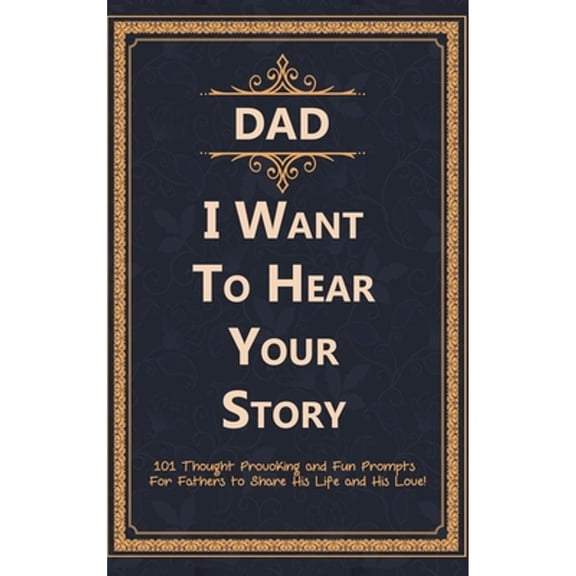 Pre-Owned Dad, I Want to Hear Your Story: 101 Thought Provoking and Fun Prompts For Fathers to Share His Life and His Love! (Hardcover) 195266313X 9781952663130
