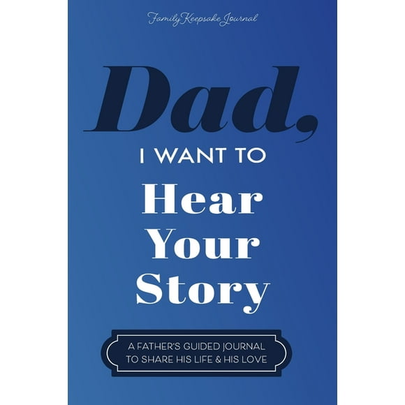 Dad, I Want to Hear Your Story: A Father's Guided Journal To Share His Life & His Love, (Paperback)