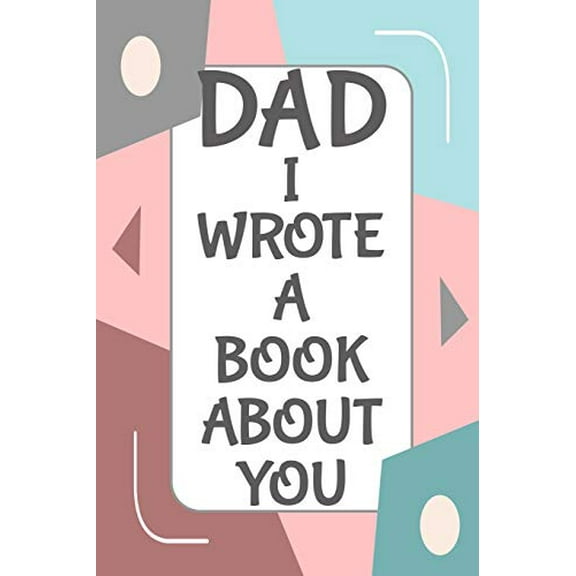 Pre-Owned Dad I Wrote A Book About You: Fill In The Blank Book With Prompts About What I Love About Dad/ Father's Day/ Birthday Gifts From Kids (Paperback) 1098578619 9781098578619