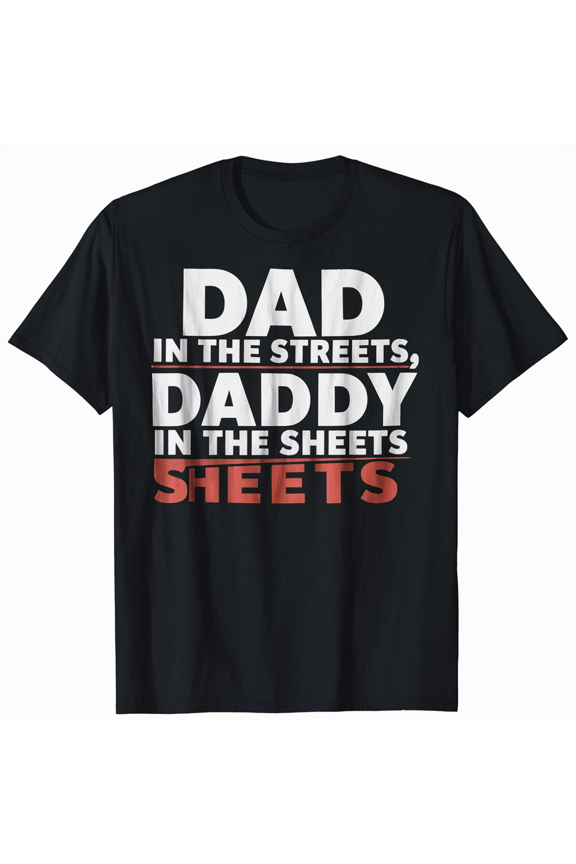 Dad In The Streets Daddy In The Sheets, Funny Dad Quotes Dad Gift T-Shirt