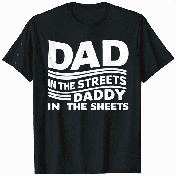 Dad In The Streets Daddy In The Sheets Funny Sarcastic For Dad T-Shirt
