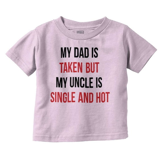 Dad Is Taken But Uncle Is Single Toddler Boy Girl T Shirt Infant Toddler Brisco Brands 3T
