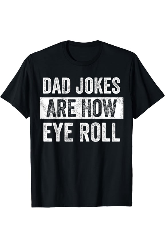 t-shirtDad Jokes Are How Eye Roll, Funny Father's Day Pun Graphic T-Shirt mens t shirt，black，women，funny，misfits，men，journey