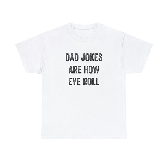 Dad Jokes Are How Eye Roll Shirt - Funny Father's Day Gift For Dad -ID: 136