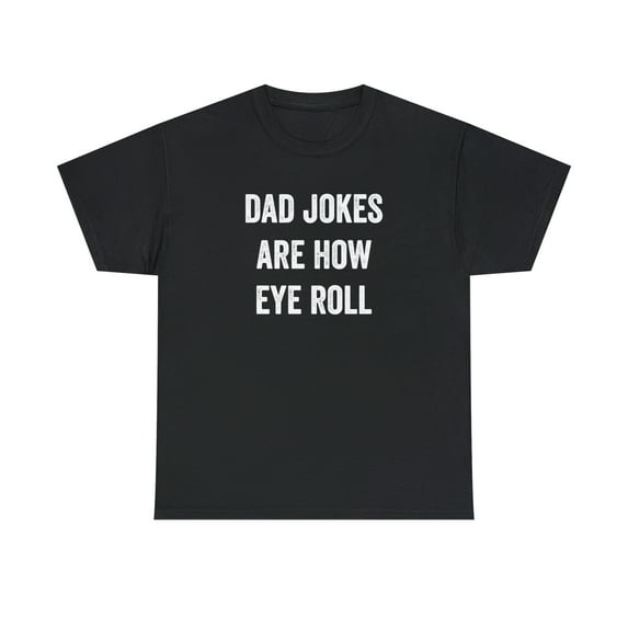 Dad Jokes Are How Eye Roll Shirt - Funny Father's Day Gift For Dad -ID: 136