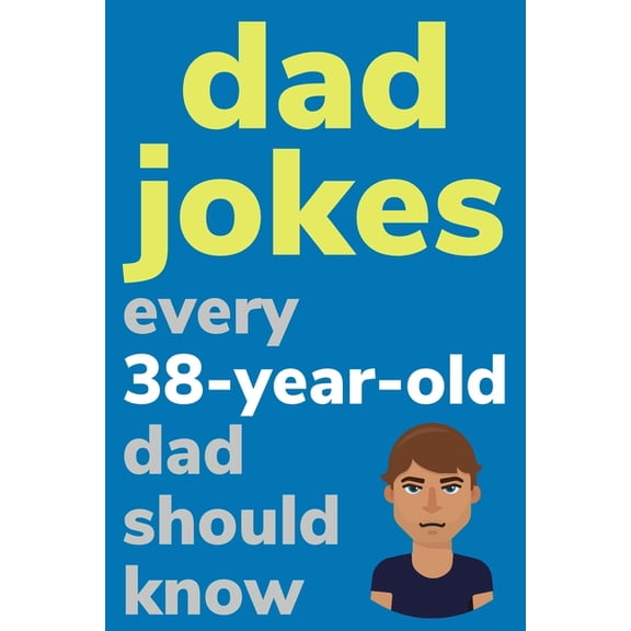 Dad Jokes Every 38 Year Old Dad Should Know: Plus Bonus Try Not To Laugh Game, (Paperback)