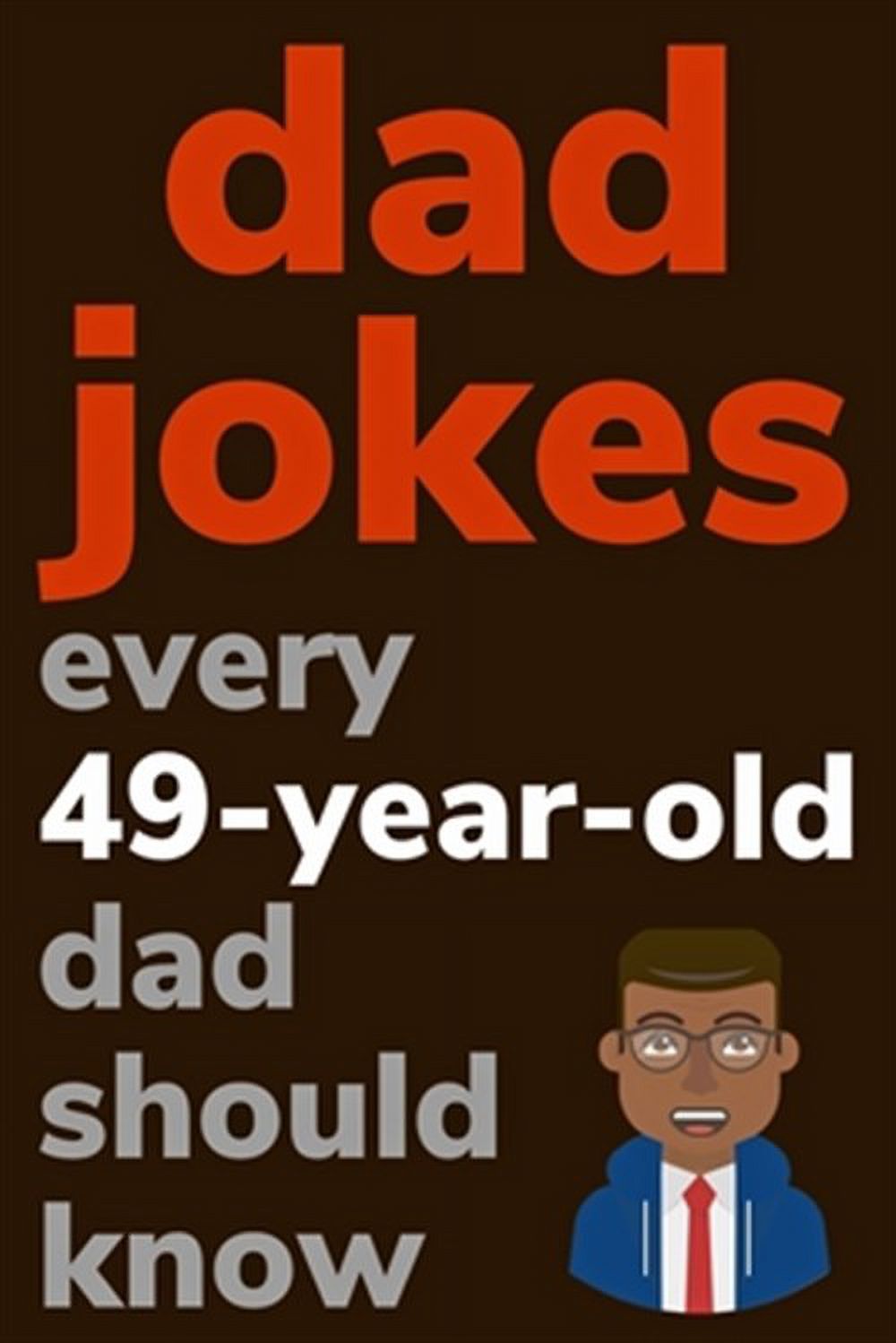 Dad Jokes Every 49 Year Old Dad Should Know: Plus Bonus Try Not To ...