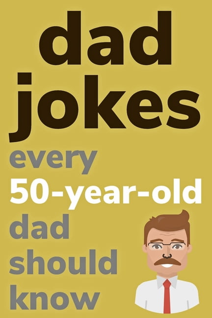 Dad Jokes Every 50 Year Old Dad Should Know: Plus Bonus Try Not To Laugh Game, (Paperback)