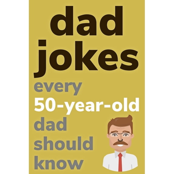Dad Jokes Every 50 Year Old Dad Should Know: Plus Bonus Try Not To Laugh Game, (Paperback)