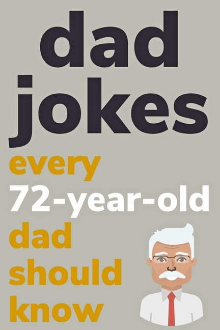 Dad Jokes Every 72 Year Old Dad Should Know: Plus Bonus Try Not To ...