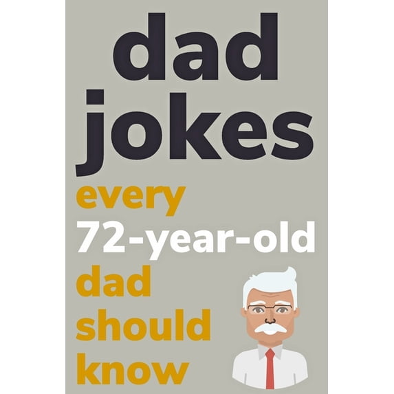 Dad Jokes Every 72 Year Old Dad Should Know: Plus Bonus Try Not To ...