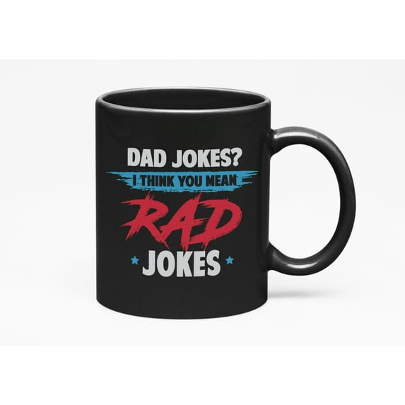 Dad Jokes? I Think You Mean Rad Jokes. Father's Day, Black 11oz Ceramic Mug