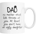thumbnail image 1 of Dad No Matter What Life Throws At You At Least You Don't Have An Ugly Daughter Mug Funny Gifts For Dad On Father's Day Gifts Birthday Christmas Thanksgiving, 1 of 4