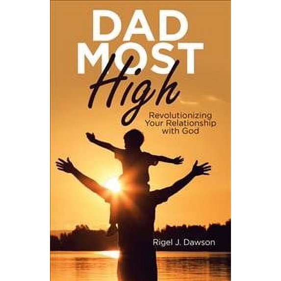 Dad Most High: Revolutionizing Your Relationship with God (Paperback)
