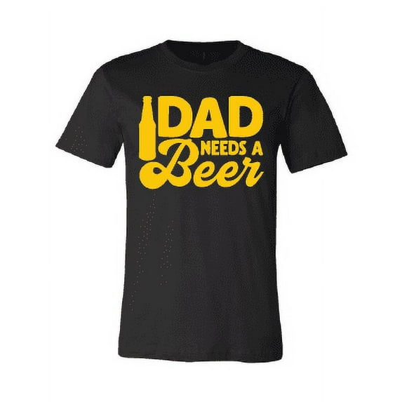 Dad Needs a Beer T-Shirt