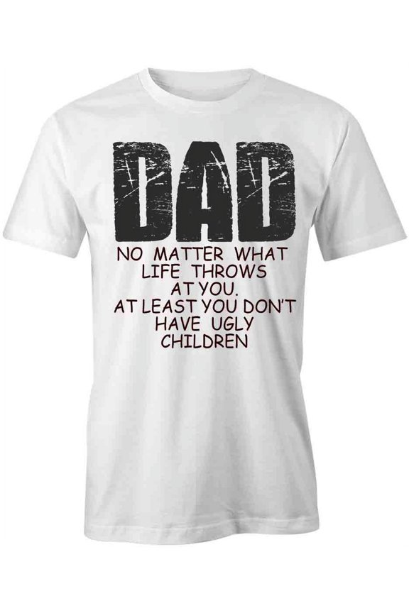Dad No Matter What Life T-Shirt | Loving Father White Tee Gift