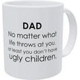 thumbnail image 1 of Dad, No Matter What Life Throws At You, At Least You Don't Have Ugly Children, Fathers Day, 11 Ounces Funny White Coffee Mug, 1 of 1