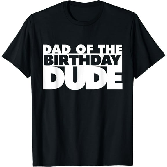 Dad Of The Birthday Dude Father Of The Bday Dude Daddy Papa T-ShirtMen and women, Black T-shirt, size: Extra large