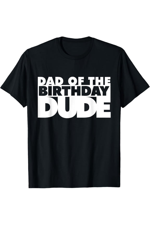 Dad Of The Birthday Dude Father Of The Bday Dude Daddy Papa T-ShirtMen and women, Black T-shirt, size: Extra large
