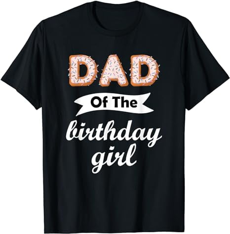 Dad Of The Birthday Girl Donut Shirt Family Donut Birthday T-Shirt ...