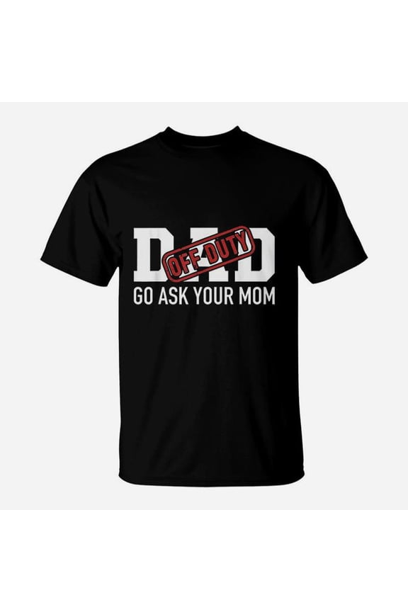 Dad Off Duty Go Ask Your Mom TShirt
