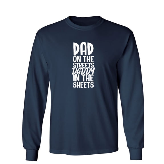 Dad On The Streets Daddy In The Sheets Sarcastic Humor Novelty Men's Long Sleeve Shirts