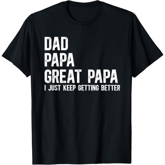 Dad Papa Great I Just Keep Getting Better Great Mens T-Shirt