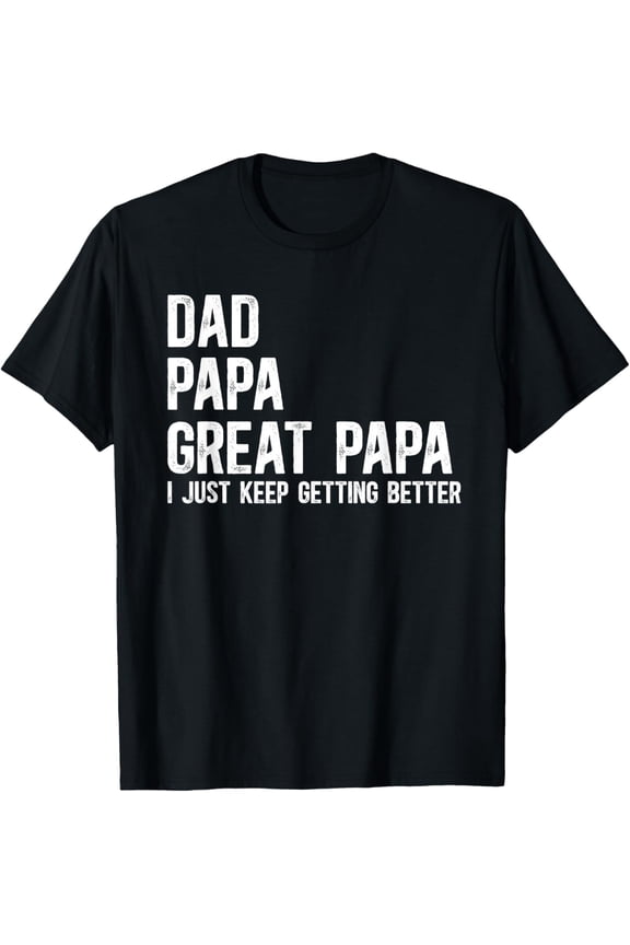 Dad Papa Great I Just Keep Getting Better Great Mens T-Shirt