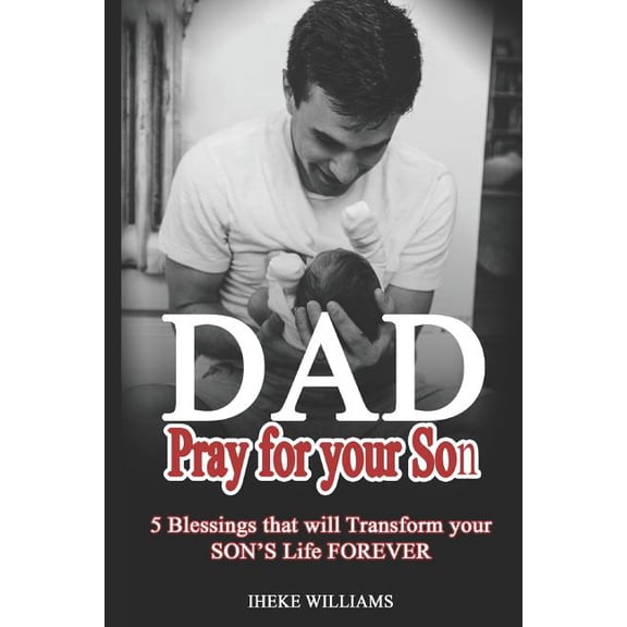 Dad, Pray for Your Son : 5 Blessings That Will Transform Your Son's Life Forever!! (Paperback)