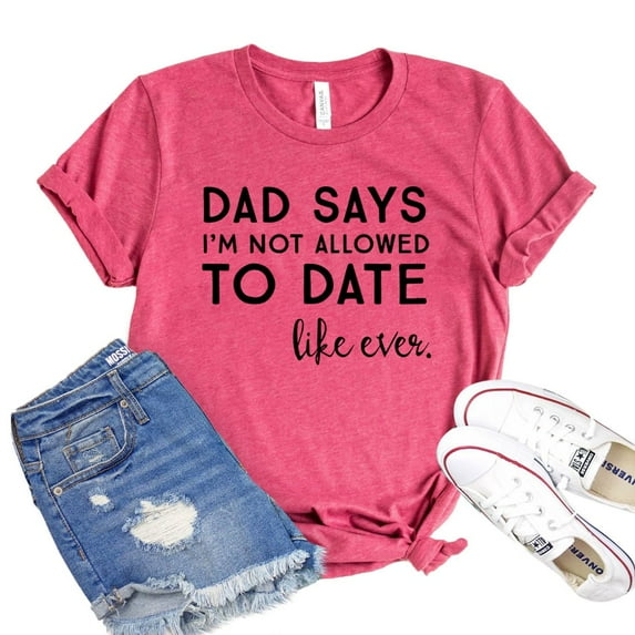 Dad Says T-shirt Women's Date Tee Daughter Shirts Best Dad Shirt Father's Day Gift Daddy's Girl Tshirt