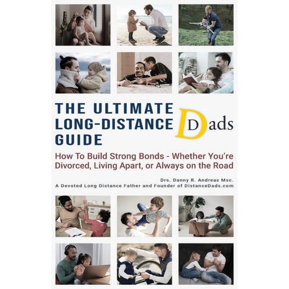 Dad Support The Ultimate Long-Distance Dads Guide: How to Build Strong Bonds when Divorced, Living Apart, or Always on the Road, Book 1, (Paperback)