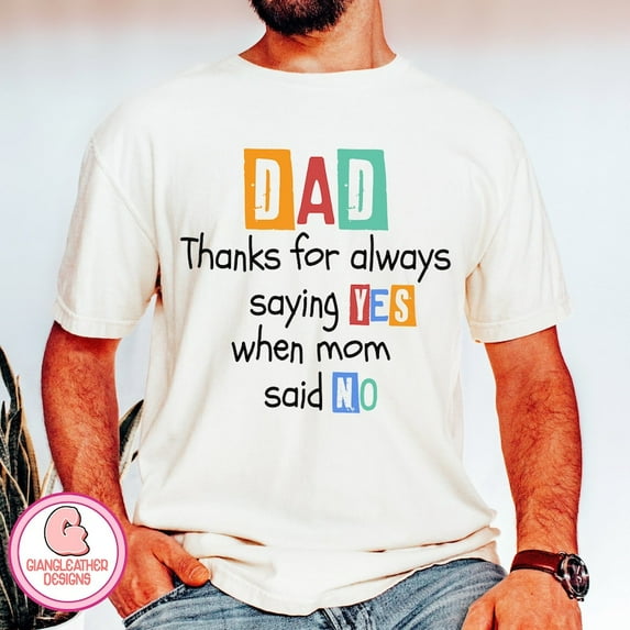 Dad T-shirt,thanks for always saying YES when mom said NO Shirt,dad sublimation,father Shirt TH290516