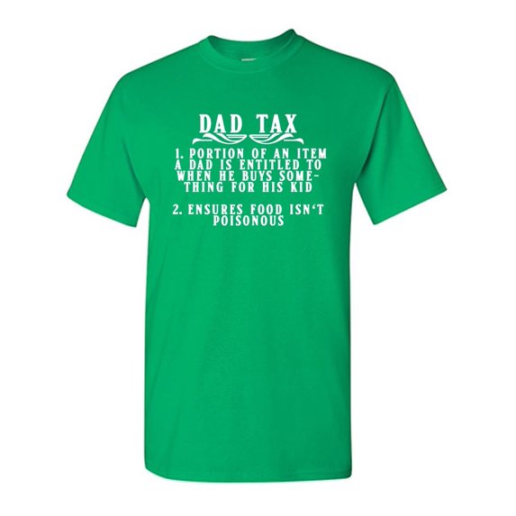Dad Tax 1 - Portion Of An Item A dad Is Entitled To When He Buys Something For His kid 2 - Ensure Food Isnt Poisonous Sarcastic Humor Graphic Novelty Funny T Shirt