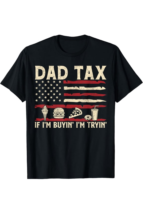 Dad Tax If I'M Buyin' I'M Tryin' Usa Flag Father'S Day T-Shirt
