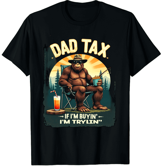 Dad Tax If I'm Buyin' I'm Tryin' Bigfoot Funny Father's Day Graphic Black T-Shirt for Men and Women