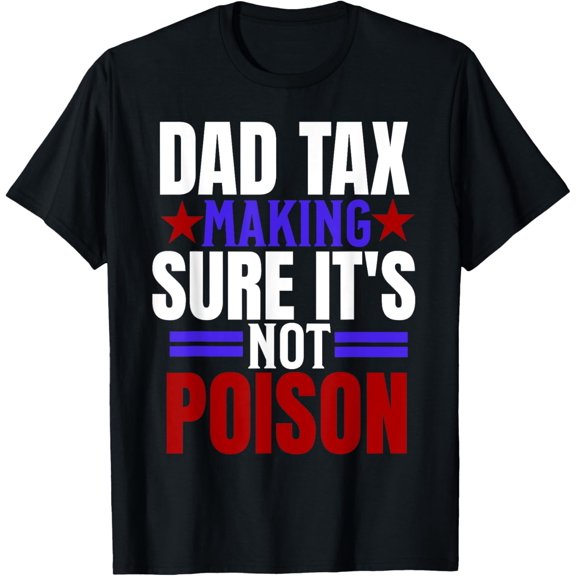 Dad Tax Making Sure It's Not Poison,Funny Father's Day Joke T-Shirt