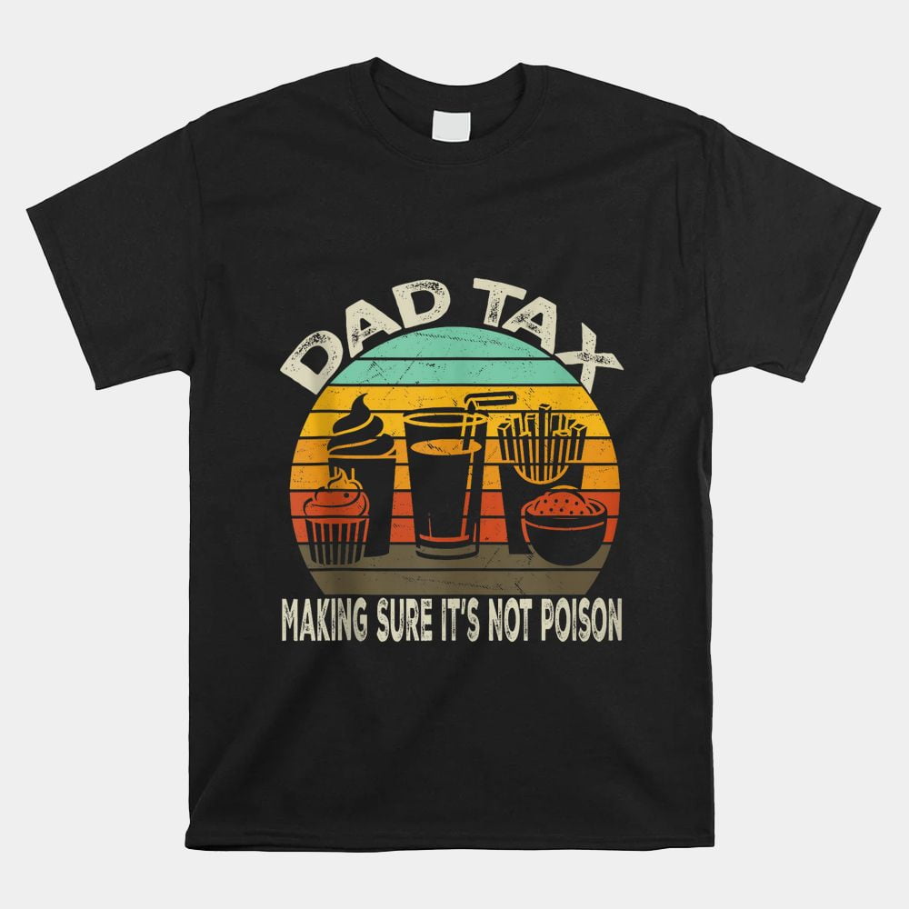 Dad Tax Making Sure Its Not Poison Dad Joke Shirt