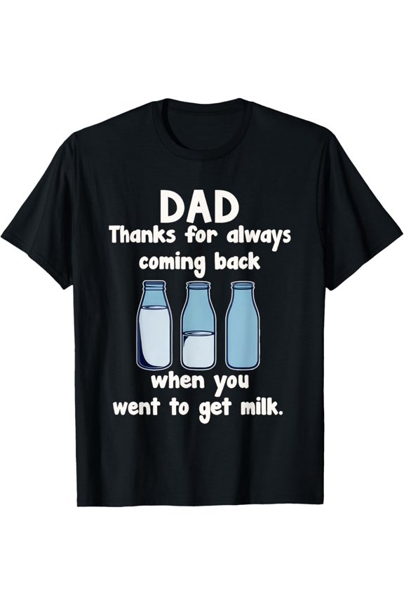 Dad Thanks For Coming Back When You Went To Get Milk! Funny Creative Graphic T-Shirt
