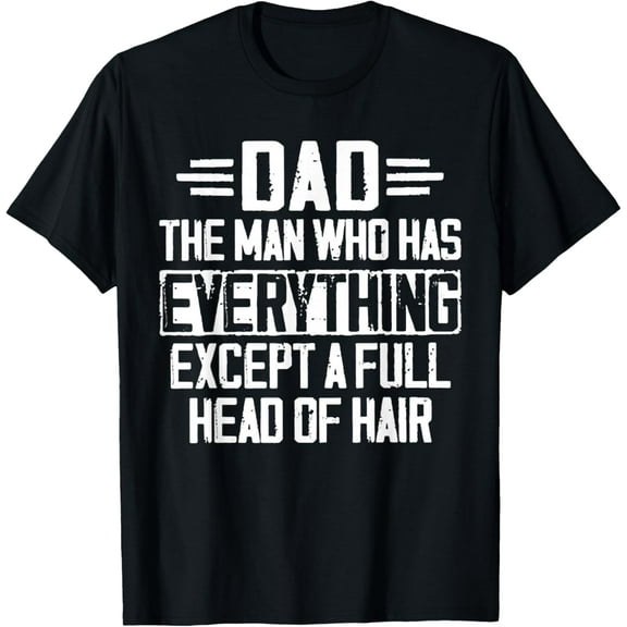 Dad The Man Who Has Everything Except A Full Head Of Hair Mens T-Shirt