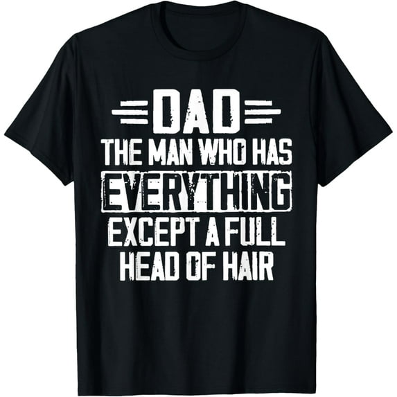 Dad The Man Who Has Everything Except A Full Head Of Hair T-Shirt Unisex S-5XL Hot Trending Shirt, Vintage Birthday Gift